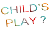 CHILD’S PLAY ?